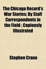 The Chicago Record's War Stories; By Staff Correspondents in the Field ; Copiously Illustrated