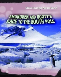 Amundsen and Scott's Race to the South Pole (Great Journeys Across Earth)