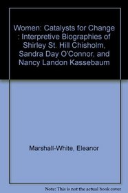 Women: Catalysts for Change : Interpretive Biographies of Shirley St. Hill Chisholm, Sandra Day O'Connor, and Nancy Landon Kassebaum