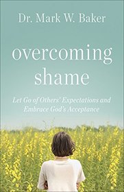 Overcoming Shame: Let Go of Others? Expectations and Embrace God?s Acceptance