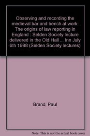 Observing and recording the medieval bar and bench at work: The origins of law reporting in England : Selden Society lecture delivered in the Old Hall of Lincoln's Inn, July 6th, 1998