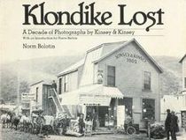 Klondike Lost: A Decade of Photographs by Kinsey and Kinsey (Alaska Geographic)