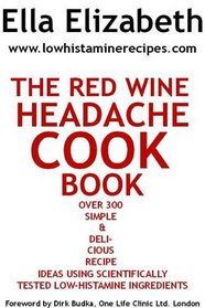 The Red Wine Headache Cookbook: Over 300 Simple and Delicious Recipe Ideas, Using Scientifically Tested Low Histamine Ingredients
