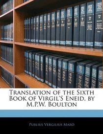 Translation of the Sixth Book of Virgil'S Eneid, by M.P.W. Boulton