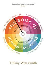 The Book of Human Emotions: An Encyclopedia of Feeling from Anger to Wanderlust (Wellcome)