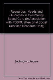 Resources, Needs and Outcomes in Community-Based Care: A Comparative Study of the Production of Welfare for Elderly People in Ten Local Authorities (In ... (Personal Social Services Research Unit))