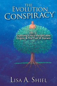 The Evolution Conspiracy, Vol. 1: Exposing Life's Inexplicable Origins & The Cult of Darwin