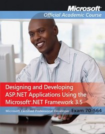70-564: Designing and Developing ASP.NET Applications Using the Microsoft .NET Framework 3.5 (Microsoft Official Academic Course)
