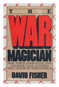 The War Magician: How Jasper Maskelyne and His Magic Gang Altered the Course of World Was II