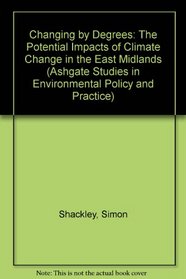 Changing by Degrees: The Potential Impacts of Climate Change in the East Midlands (Ashgate Studies in Environmental Policy and Practice)