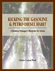 Kicking The Gasoline & Petro-Diesel Habit: A Business Manager's Blueprint For Action