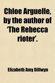 Chloe Arguelle, by the author of 'The Rebecca rioter'.