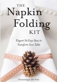 The Napkin Folding Kit: Elegant Yet Easy Ideas to Transform  Your Table