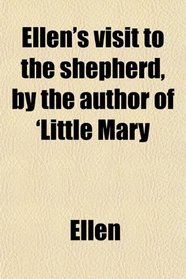 Ellen's visit to the shepherd, by the author of 'Little Mary