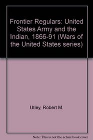 Frontier Regulars: United States Army and the Indian, 1866-91