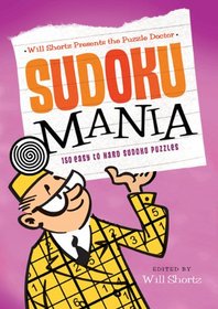 Will Shortz Presents the Puzzle Doctor: Sudoku Mania: 150 Easy to Hard Sudoku Puzzles