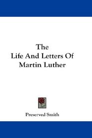 The Life And Letters Of Martin Luther