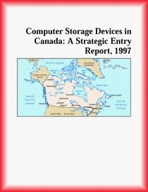 Computer Storage Devices in Canada: A Strategic Entry Report, 1997 (Strategic Planning Series)