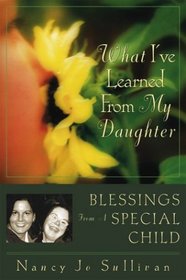 What I'Ve Learned from My Daughter: Blessings from a Special Child