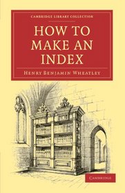 How to Make an Index (Cambridge Library Collection - History of Printing, Publishing and Libraries)