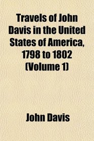 Travels of John Davis in the United States of America, 1798 to 1802 (Volume 1)