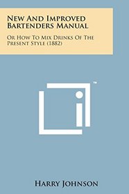 New and Improved Bartenders Manual: Or How to Mix Drinks of the Present Style (1882)