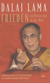 Frieden im Herzen und auf der Welt. Lebenspraktische Erläuterungen zur buddhistischen Weitsicht.