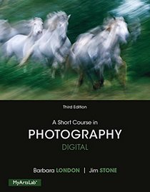 A Short Course in Photography: Digital Plus NEW MyArtsLab with Pearson eText -- Access Card Package (3rd Edition)