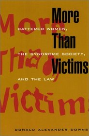 More Than Victims : Battered Women, the Syndrome Society, and the Law (Morality and Society Series)
