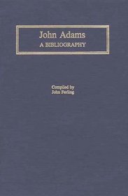 John Adams: A Bibliography (Bibliographies of the Presidents of the United States)