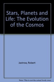 Stars, Planets and Life: The Evolution of the Cosmos