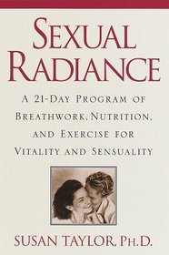 Sexual Radiance : A 21-Day Program of Breathwork, Nutrition, and Exercise for Vitality and Sensual ity