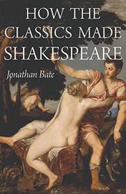 How the Classics Made Shakespeare (E. H. Gombrich Lecture Series)