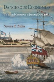 Dangerous Economies: Status and Commerce in Imperial New York (Early American Studies)
