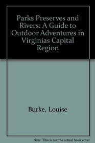 Parks Preserves and Rivers: A Guide to Outdoor Adventures in Virginias Capital Region
