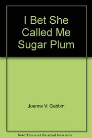 I Bet She Called Me Sugar Plum