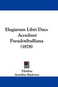 Elegiarum Libri Duo: Accedunt Pseudotibulliana (1878) (Latin Edition)