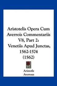 Aristotelis Opera Cum Averrois Commentariis V8, Part 2: Venetiis Apud Junctas, 1562-1574 (1562) (Latin Edition)