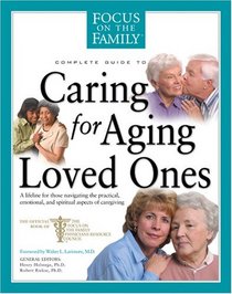 Complete Guide to Caring for Aging Loved Ones (Focus on the Family)