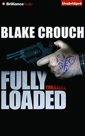 Fully Loaded Thrillers: The Complete and Collected Stories of Blake Crouch