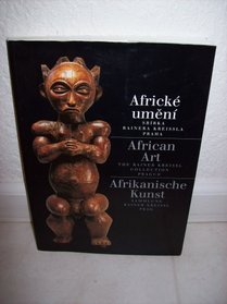 Aficke umeni Sbirka Rainera Kreissla Praha|African Art The Ranier Kreissl Collection Prague| Afrkanische Kunst