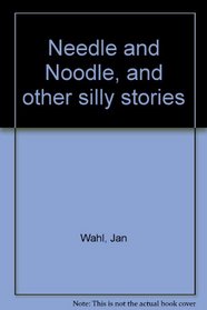 Needle and Noodle, and other silly stories