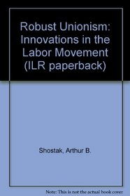 Robust Unionism: Innovations in the Labor Movement (ILR paperback)