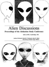 Alien Discussions: Proceedings of the Abduction Study Conference Held at M.I.T. Cambridge, Ma.