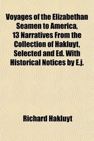 Voyages of the Elizabethan Seamen to America, 13 Narratives From the Collection of Hakluyt, Selected and Ed. With Historical Notices by E.j.