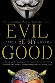 Evil Be My Good: An unauthorized Paradise Lost study guide
