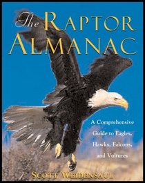 The Raptor Almanac: A Comprehensive Guide to Eagles, Hawks, Falcons, and Vultures