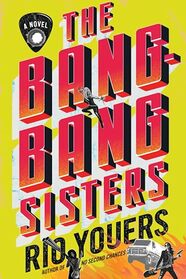 The Bang-Bang Sisters: A Novel