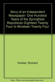 Story of an Independent Newspaper: One Hundred Years of the Springfield Republican Eighteen Twenty Four to Nineteen Twenty Four