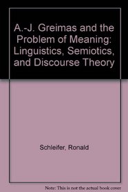 A.-J. Greimas and the Problem of Meaning: Linguistics, Semiotics, and Discourse Theory